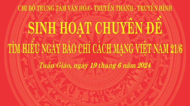 Chi bộ Trung tâm Văn hóa, TT-TH huyện Tuần Giáo tổ chức sinh hoạt chuyên đề “Tìm hiểu ngày báo chí cách mạng Việt Nam 21/6”